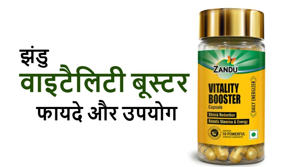 Zandu Vitality Booster Capsule : फायदे, नुक्सान और उपयोग